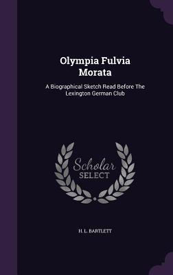 Olympia Fulvia Morata: A Biographical Sketch Read Before The Lexington German Club