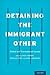 Detaining the Immigrant Oth...