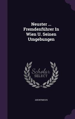 Neuster ... Fremdenführer In Wien U. Seinen Umgebungen