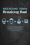 Breaking Down Breaking Bad by Matt Wanat Breaking Down Breaking Bad by Matt Wanat