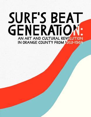 Surf's Beat Generation: An Art and Cultural Revolution in Orange County from 1953-1964 (Flexibound)