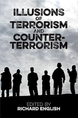 Illusions of Terrorism and Counter-Terrorism (Proceedings of the British Academy: Themed volumes of essays in the humanities and social sciences, 203)
