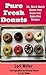 Pure Fresh Donuts: 30+ Mix & Match Recipes!