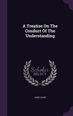 A Treatise On The Conduct Of The Understanding