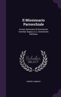 Il Missionario Parrocchiale: Ovvero Sommario Di Esortazioni Familiari Sopra Le Lii. Domeniche Dell'anno