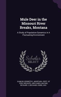 Mule Deer in the Missouri River Breaks, Montana: A Study of Population Dynamics in A Fluctuating Environment (Hardcover)