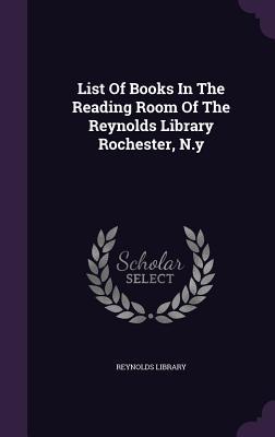 List Of Books In The Reading Room Of The Reynolds Library Rochester, N.y