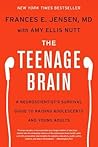 The Teenage Brain by Frances E. Jensen