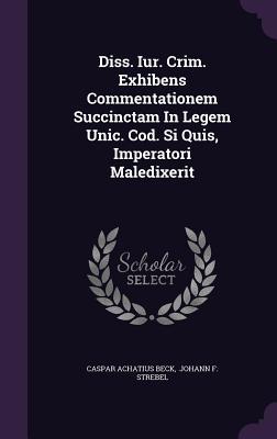 Diss. Iur. Crim. Exhibens Commentationem Succinctam In Legem Unic. Cod. Si Quis, Imperatori Maledixerit