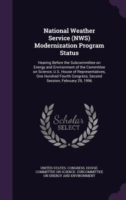 National Weather Service (NWS) Modernization Program Status: Hearing Before the Subcommittee on Energy and Environment of the Committee on Science, ... Congress, Second Session, February 29, 1996