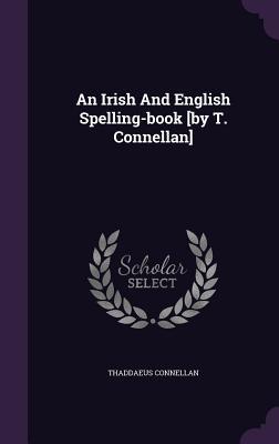 An Irish And English Spelling-book [by T. Connellan]