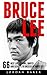 Bruce Lee: 66 Best Life Lessons, Quotes And Secrets To Success By Bruce Lee (Bruce Lee Library, Method Of Bruce Lee, Bruce Lee Biographies)