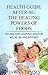 Health Guide After 40: The Healing Powers of Foods: Looking And Feeling Good At 40, 50, 60 And Beyond
