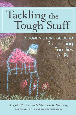 Tackling the Tough Stuff: A Home Visitor's Guide to Supporting Families at Risk