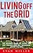Living Off The Grid: The Ultimate Guide To Living An Eco-Friendly And Self-Sustaining Life Off The Grid (Living Off Grid, Off The Grid Homes, Green Living)