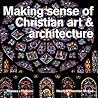 Making Sense of Christian Art and Architecture /anglais