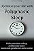 Optimise your life with Polyphasic Sleep: Halve your time asleep and become more motivated, productive and creative