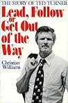 Lead Follow or Get Out of the Way : The Story of Ted Turner
