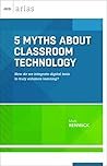 5 Myths About Classroom Technology: How do we integrate digital tools to truly enhance learning? (ASCD Arias) 5 Myths About Classroom Technology: How do we integrate digital tools to truly enhance learning? (ASCD Arias)