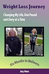 Weight Loss Journey, Part One: Changing My Life, One Pound and Story at a Time: Six Months to Wellness Weight Loss Journey, Part One: Changing My Life, One Pound and Story at a Time: Six Months to Wellness