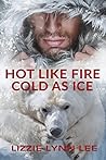 Hot Like Fire, Cold As Ice by Lizzie Lynn Lee