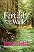 Fertility Walk: A Fertility Nurse's Guide Along Your Journey