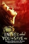 I Never Asked You to Save Me by Theresa Marguerite Hewitt