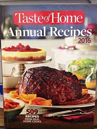 Taste of Home Annual Recipes 2016: 509 Recipes From Real Cooks (Hardcover)