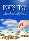 INVESTING: How to Make Money, Stocks, and Money Management (How to invest, stock trading, day trading, financing, trading stocks, investing for beginners, grow money)