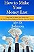 How to Make Your Money Last: 7 Easy Steps to Make Your Money Last So You Can Retire Happy And Sooner Than You Think (The Life You Deserve)
