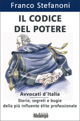 Il codice del potere. Avvocati d'Italia: Storie, segreti e bugie della più influente élite professionale