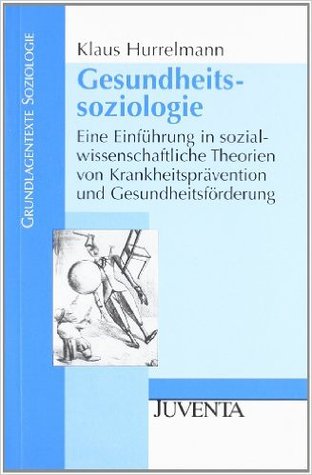Gesundheitssoziologie: Eine Einführung in sozialwissenschaftliche Theorien von Krankheitsprävention und Gesundheitsförderung