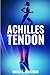 Achilles Tendon - Practical Advice on Treatment, Causes and Remedies