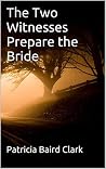 The Two Witnesses Prepare the Bride The Two Witnesses Prepare the Bride