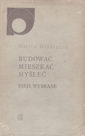 Budować mieszkać myśleć. Eseje wybrane