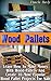 Wood Pallets: Learn How to ...