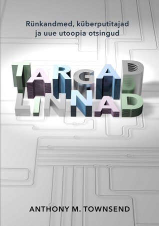 Targad linnad: Rünkandmed, küberputitajad ja uue utoopia otsingud