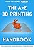 The A-Z 3D Printing Handboo...
