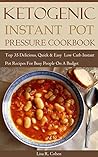 Ketogenic Instant Pot Pressure Cookbook: Top 35 Delicious, Quick & Easy Low Carb Instant Pot Recipes For Busy People On A Budget