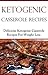 Ketogenic Casserole Recipes: Delicious Ketogenic Diet Recipes For Weightloss (High Fat Low Carb Recipes)