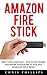 Amazon Fire Stick: Fire TV Stick Made Easy - How To Get Started And Master Amazon Fire TV Stick Plus Advanced Tips & Tricks! (How To Use Fire Stick, Amazon Fire TV Stick User Guide, Streaming)