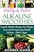 Healthy & Perfect Alkaline Smoothies: Liquid Alkaline Recipes for Weight Loss and Invigorating Health Effects – 100% Vegan (Alkaline Recipes and Lifestyle Book 2)