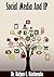 Social Media and IP: Social Media, Intellectual Property and Business (Intellectual Property Basics for Businesses Book 4)