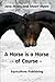 A horse is a horse - of cou...