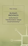 Russia's Provinces: Authoritarian Transformation versus Local Autonomy? (Studies in Russian and East European History and Society)