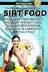 Sirt Food: The Secret Behind Diet, Healthy Weight Loss, Disease Reversal & Longevity (The Medicine On Your Plate - Vol 1)
