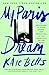 My Paris Dream: An Education in Style, Slang, and Seduction in the Great City on the Seine