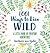 1,001 Ways to Live Wild: A ...