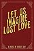 Let Us Imagine Lost Love