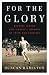 For the Glory: Olympic Legend Eric Liddell's Journey of Faith and Survival